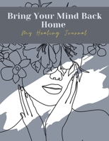 Bring Your Mind Back Home: Unlock your inner healing through guided prompts, reflection, and self-discovery. B0DWX8PC8D Book Cover