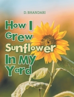How I Grew Sunflower In My Yard 1646540581 Book Cover