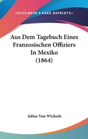 Aus Dem Tagebuch Eines Franz�sischen Offiziers in Mexiko (Classic Reprint) 3744676250 Book Cover