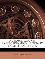 A Sermon Against Insubordination Especially in Spiritual Things 1245020269 Book Cover