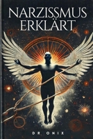 NARZISSMUS ERKLÄRT: Entdecken Sie die versteckten Anzeichen und wie Sie sich von toxischen Beziehungen befreien können, selbst wenn Sie noch Bindungen ... person, selbstachtung) (German Edition) B0DPV6TXT3 Book Cover