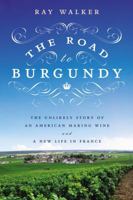The Road to Burgundy: The Unlikely Story of an American Making Wine and a New Life in France 1592408788 Book Cover