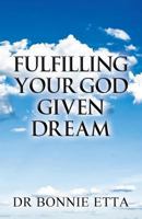 Fulfilling Your God Given Dream 1630842028 Book Cover