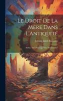 Le Droit De La Mère Dans L'Antiquité: Préface De L'Ouvrage "Das Mutterrecht" 1020064250 Book Cover