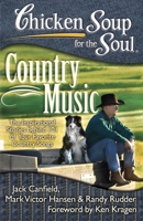 Chicken Soup for the Soul: Country Music: The Inspirational Stories behind 101 of Your Favorite Country Songs 1935096672 Book Cover