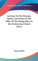 An Essay on the Warrant, Nature, and Duties of the Office of the Ruling Elder, in the Presbyterian Church (1831) 1247273229 Book Cover