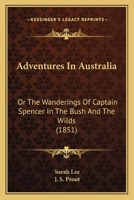 Adventures In Australia: Or The Wanderings Of Captain Spencer In The Bush And The Wilds 143747439X Book Cover