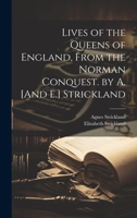 Lives of the Queens of England, From the Norman Conquest. by A. [And E.] Strickland 1022481541 Book Cover