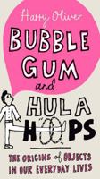 Bubble Gum and Hula Hoops: The Origins of Objects in Our Everyday Lives 0399535624 Book Cover