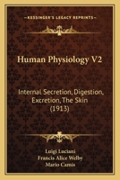 Human Physiology V2: Internal Secretion, Digestion, Excretion, The Skin 116662465X Book Cover