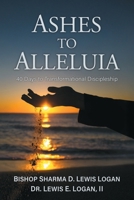 Ashes to Alleluia: 40 Days to Transformational Discipleship 1950899977 Book Cover