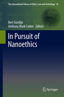 In Pursuit of Nanoethics: Transatlantic Reflections on Nanotechnology (The International Library of Ethics, Law and Technology) 9402404732 Book Cover