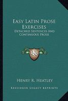 Easy Latin Prose Exercises: Detached Sentences And Continuous Prose 0548284180 Book Cover