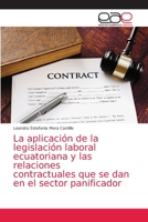 La aplicaci�n de la legislaci�n laboral ecuatoriana y las relaciones contractuales que se dan en el sector panificador 6203876275 Book Cover