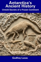Antarctica's Ancient History: Untold Secrets of a Frozen Continent B0CFCW7NCV Book Cover