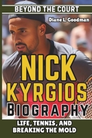 NICK KYRGIOS BIOGRAPHY: Beyond the Court - Life, Tennis, and Breaking the Mold B0DQPK2X8V Book Cover