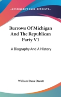 Burrows of Michigan and the Republican Party V1: A Biography and a History 1378005961 Book Cover