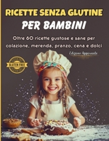 Ricette Senza Glutine per Bambini: Oltre 60 idee sane e gustose per colazione, pranzo, merenda, cena e dolci perfette per i più piccoli (Italian Edition) B0F7H4PS1Q Book Cover