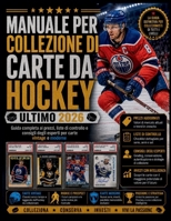 MANUALE PER COLLEZIONE DI CARTE DA HOCKEY ULTIMO 2026: Guida completa ai prezzi, liste di controllo e consigli degli esperti per carte vintage e moderne (Italian Edition) B0H4TYKNX2 Book Cover