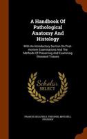 A Handbook of Pathological Anatomy and Histology, With an Introductory Section on Post-mortem Examinations and the Methods of Preserving and Examining Diseased Tissues 1174621044 Book Cover