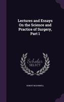Lectures and Essays On the Science and Practice of Surgery, Part 1 1356744508 Book Cover