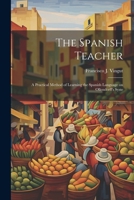The Spanish Teacher; a Practical Method of Learning the Spanish Language on Ollendorff's Syste 1021413127 Book Cover
