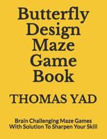 Butterfly Design Maze Game Book: Brain Challenging Maze Games With Solution To Sharpen Your Skill 1799000982 Book Cover