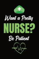 Want A Pretty Nurse Be Patient: Journal and Notebook for Nurse - Lined Journal 120 Pages, Perfect for Journal, Writing and Notes 1660631793 Book Cover