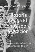 Filosofia griega El Logos sobre la Oracion: Busquedas filosoficas con las sandalias de la IA (Spanish Edition) 6188417074 Book Cover