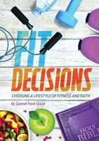 Fit Decisions: Choosing A Lifestyle Of Fitness And Faith 1649533403 Book Cover