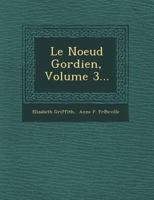 Le Noeud Gordien, Volume 3... 1249942527 Book Cover