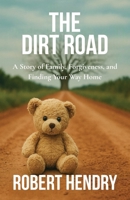The Dirt Road: A Story of Family, Forgiveness, and Finding Your Way Home B0FL94NV5F Book Cover