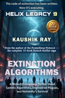 EXTINCTION ALGORITHMS - HELIX LEGACY 9: A Biotech Conspiracy Thriller about Genetic Algorithms, Engineered Plagues, and Humanity’s Survival B0FR442PFD Book Cover