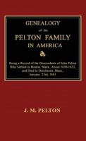 Genealogy of the Pelton Family in America. Being a Record of the Descendants of John Pelton Who Settled in Boston, Mass., about 1630-1632, and Died in Dorchester, Mass., January 23rd, 1681 1596413042 Book Cover