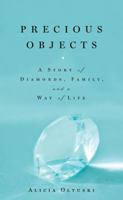 Precious Objects: A Story of Diamonds, Family, and a Way of Life 1416545123 Book Cover