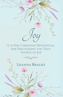 Joy: A 31-Day Christian Devotional for Discovering the True Source of Joy B0BRGS8BGC Book Cover