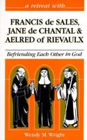 A Retreat With Francis De Sales, Jane De Chantal, and Aelred of Rievaulx: Befriending Each Other in God 0867162392 Book Cover