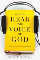 How to Hear the Voice of God: Learn to Know and Understand Him 1629996157 Book Cover