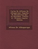 Cartas De Affonso De Albuquerque: Seguidas De Documentos Que As Elucidam; Volume 6 101906174X Book Cover