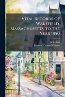Vital Records of Wakefield, Massachusetts, to the Year 1850 B0FJRL8DNT Book Cover