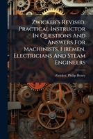 Zwicker's Revised. Practical Instructor In Questions And Answers For Machinists, Firemen, Electricians, And Steam Engineers 1247144070 Book Cover