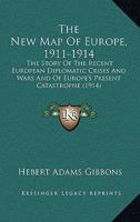 The New Map of Europe (1911-1914): The Story of the Recent European Diplomatic Crises and Wars and of Europe's Present Catastrophe 9356712506 Book Cover