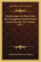 Erinnerungen Aus Dem Leben Ihrer Koniglichen Hoheit Helene Louise Herzogin Von Orleans (1877) 116808394X Book Cover