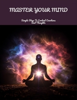 Master Your Mind: Simple Steps To Control Emotions And Thoughts B0FLVBP2G5 Book Cover