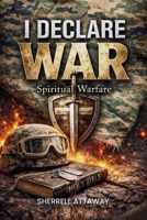 I DECLARE WAR: Spiritual Warfare B0GV5G9NQV Book Cover