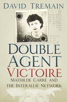 Double Agent Victoire: Mathilde Carré and the Interallié Network 0750988045 Book Cover