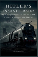 Hitler's Insane Train: The Megalomaniac Vision That Almost Changed the World: Inside the Enormous, Secretive BR Bban and the Ambitious Plans That Were Never Realized (Prime Discovery) B0FL7X8G1Y Book Cover