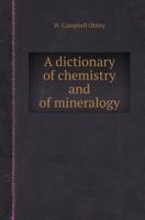 A Dictionary of Chemistry and of Mineralogy 5518418434 Book Cover