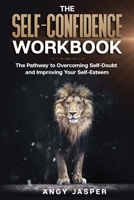 The Self Confidence Workbook: The Pathway to Overcoming Self-Doubt and Improving Your Self-Esteem 1677023589 Book Cover