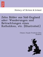 Zehn Bilder aus Süd-England oder: Wanderungen und Betrachtungen eines Katholiken, etc. [Illustrated.] 1241772444 Book Cover